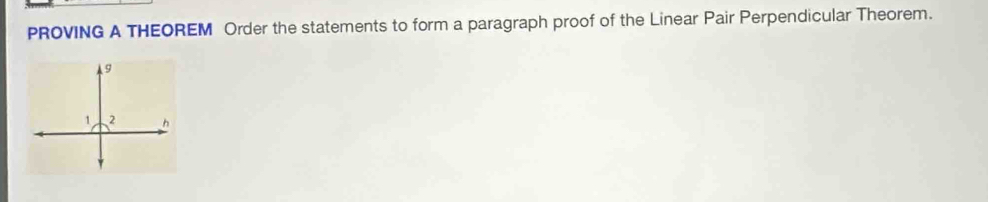 PROVING A THEOREM Order the statements to form a paragraph proof of the Linear Pair Perpendicular Theorem.