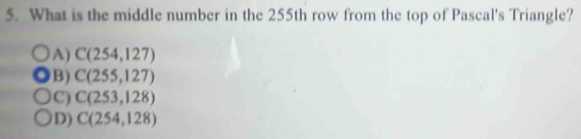 What is the middle number in the 255th row from the top of Pascal's Triangle?
A) C(254,127)
B) C(255,127)
C) C(253,128)
D) C(254,128)