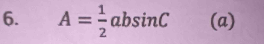 A= 1/2 absin C
6. (a)