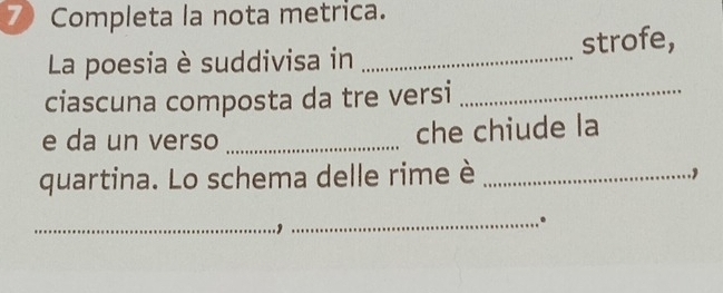 Completa la nota metrica. 
La poesia è suddivisa in _strofe, 
ciascuna composta da tre versi_ 
e da un verso _che chiude la 
quartina. Lo schema delle rime è_ 
. 
_., 
_.。