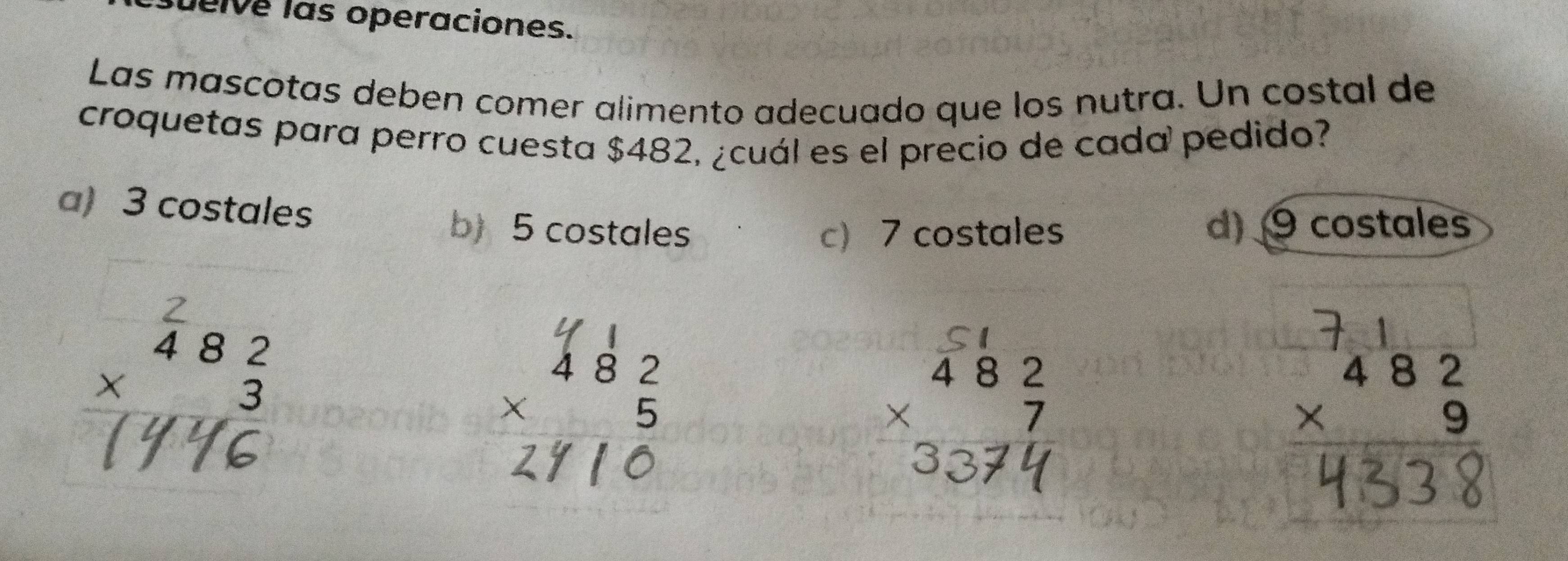 ueive las operaciones.
Las mascotas deben comer alimento adecuado que los nutra. Un costal de
croquetas para perro cuesta $482, ¿cuál es el precio de cada pedido?
a) 3 costales
b) 5 costales c) 7 costales d) 9 costales
Thể