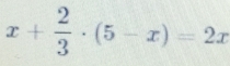 x+ 2/3 · (5-x)=2x