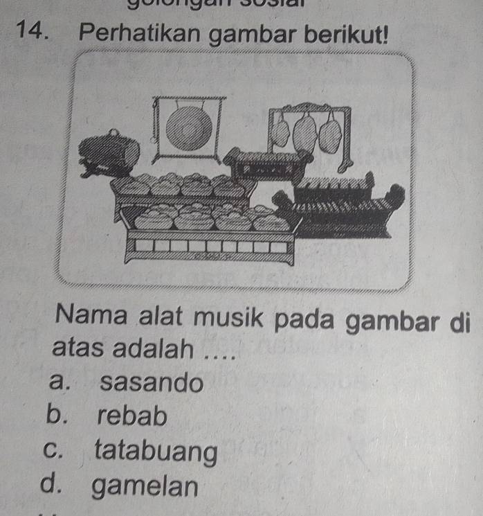 Perhatikan gambar berikut!
Nama alat musik pada gambar di
atas adalah ....
a. sasando
b. rebab
c. tatabuang
d. gamelan