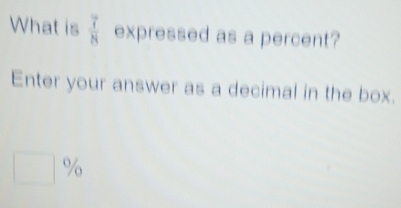 What is frac 7 7/8 overline 8 expressed as a percent? 
Enter your answer as a decimal in the box.
%