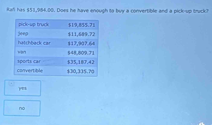 Rafi has $51,984.00. Does he have enough to buy a convertible and a pick-up truck?
yes
no