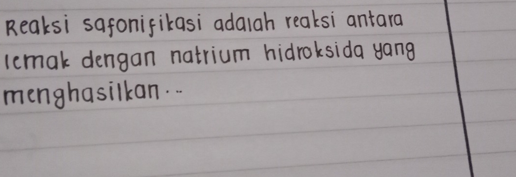 Reaksi safonifikasi adaigh reaksi antara 
lemak dengan natrium hidroksida yang 
menghasilkan. .