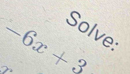 -6x+3
Solve: