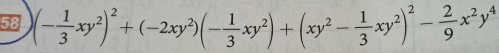 58 (- 1/3 xy^2)^2+(-2xy^2)(- 1/3 xy^2)+(xy^2- 1/3 xy^2)^2- 2/9 x^2y^4