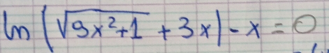 ln (sqrt(9x^2+1)+3x)-x=0,