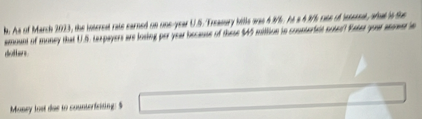 A s of March 2023, the interest rais sarned on s 
amount of money that U.S. taxpayers are losing 
dothars 
Money lost dus tos