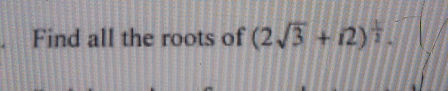 Find all the roots of (2sqrt(3)+12)^ 1/2 