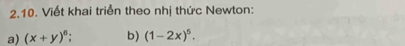 Viết khai triển theo nhị thức Newton: 
a) (x+y)^6 b) (1-2x)^5.