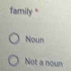 family *
Noun
Not a noun