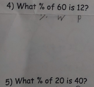 What % of 60 is 12? 
I · w P
5) What % of 20 is 40?