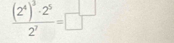 frac (2^4)^3· 2^52^7=□^(□)