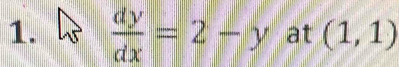  dy/dx =2-y at (1,1)
1