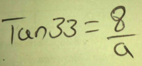 Tan33= 8/a 