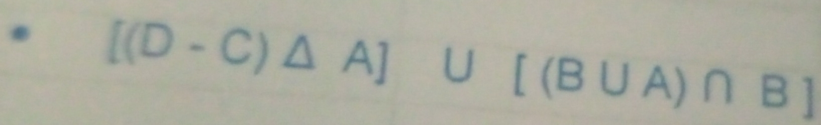 [(D-C)△ A]∪ [(B∪ A)∩ B]