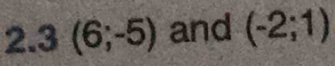 3(6;-5) and (-2;1)