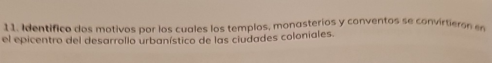 Identifico dos motivos por los cuales los templos, monasterios y conventos se convirtierón en 
el epicentro del desarrollo urbanístico de las ciudades coloniales.