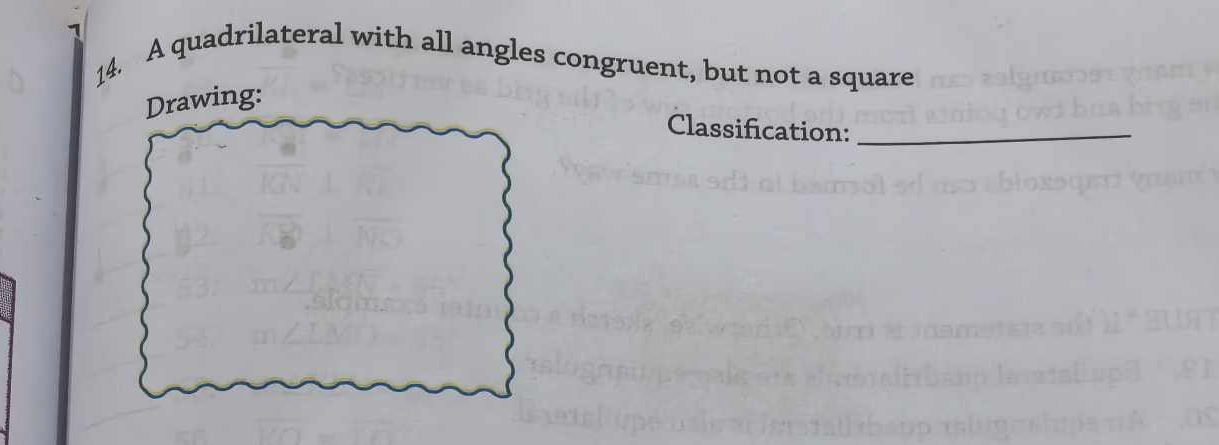 A quadrilateral with all angles congruent, but not a square 
Drawing: 
Classification:_