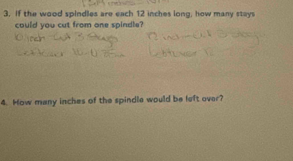 If the wood spindles are each 12 inches long, how many stays 
could you cut from one spindle? 
4. How many inches of the spindle would be left over?