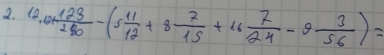 12.0*  123/280 -(5 11/12 +8 7/15 +16 7/24 -9 3/56 )=