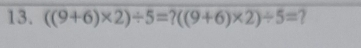 ((9+6)* 2)/ 5=?((9+6)* 2)/ 5= ?