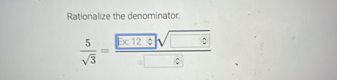 Rationalize the denominator.
 5/sqrt(3) = □ /□  