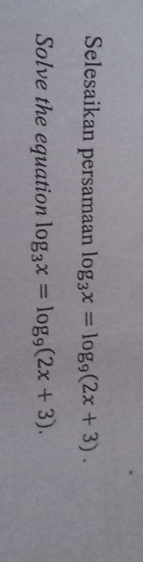 Selesaikan persamaan log _3x=log _9(2x+3). 
Solve the equation log _3x=log _9(2x+3).