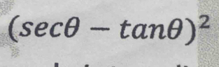 (sec θ -tan θ )^2