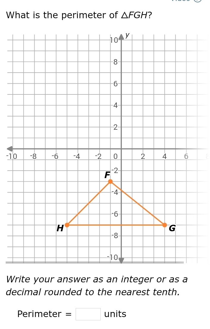 What is the perimeter of △ FGH ? 
Write your answer as an integer or as a 
decimal rounded to the nearest tenth. 
Perimeter =□ units