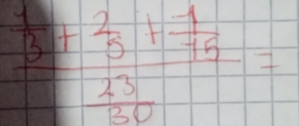 frac  1/3 + 2/5 + 1/15  23/30 =