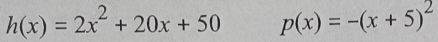 h(x)=2x^2+20x+50 p(x)=-(x+5)^2