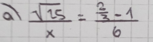 a  sqrt(25)/x =frac  2/3 -16