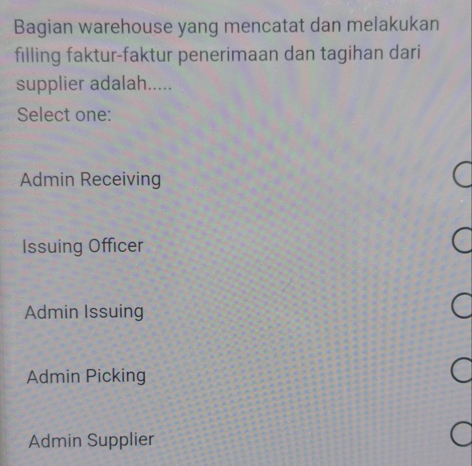 Bagian warehouse yang mencatat dan melakukan
filling faktur-faktur penerimaan dan tagihan dari
supplier adalah.....
Select one:
Admin Receiving
Issuing Officer
Admin Issuing
Admin Picking
Admin Supplier