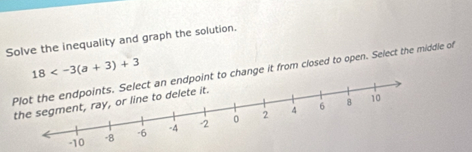 Solve the inequality and graph the solution.
18
Plot the endpoints. Select an endpoint to change it from closed to open. Select the middle of