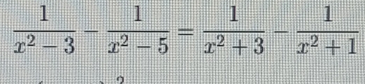  1/x^2-3 - 1/x^2-5 = 1/x^2+3 - 1/x^2+1 