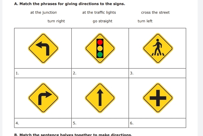 Match the phrases for giving directions to the signs. 
B. Match the sentence halves together to make directions.