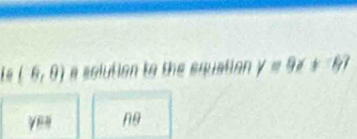 (6,0) a solution to the equation y=9x+67
ng