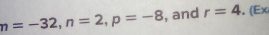 m=-32, n=2, p=-8 , and r=4. (Ex