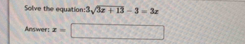 Solve the equation: 3sqrt(3x+13)-3=3x
Answer: x=□