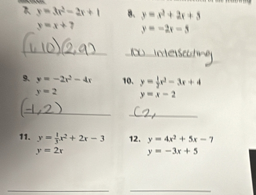 menctous
y=3x^2-2x+1 8. y=x^3+2x+5
y=x+7
y=-2x-3
_ 
9、 y=-2x^2-4x 10. y= 1/3 x^2-3x+4
y=2
y=x-2
_ 
_ 
11. y= 1/3 x^2+2x-3 12. y=4x^2+5x-7
y=2x
y=-3x+5
_ 
_