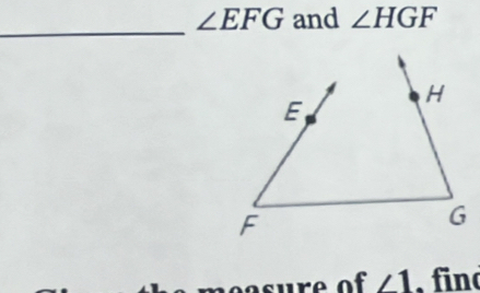 ∠ EFG and ∠ HGF
_
∠ 1 fin