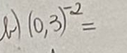 (0,3)^-2=