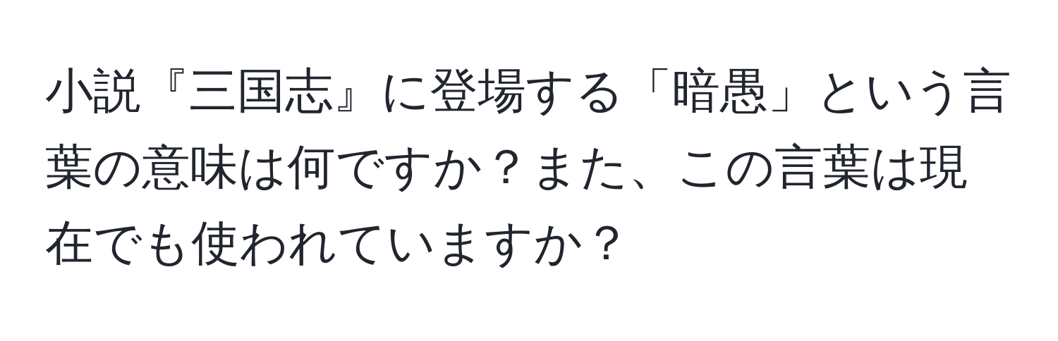 小説『三国志』に登場する「暗愚」という言葉の意味は何ですか？また、この言葉は現在でも使われていますか？