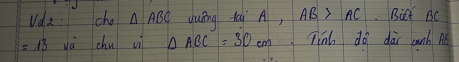 Vda cho △ ABC yuāng dai A, AB>AC Biet BC
=13 y chu vi △ ABC=30cm linh dó dài canh AB