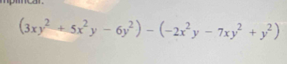 (3xy^2+5x^2y-6y^2)-(-2x^2y-7xy^2+y^2)