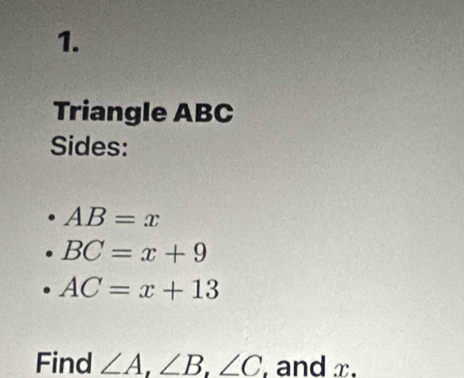 Triangle ABC
Sides:
AB=x
BC=x+9
AC=x+13
Find ∠ A, ∠ B, ∠ C , and x.