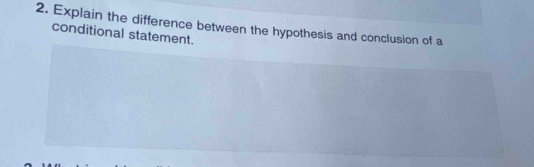 Explain the difference between the hypothesis and conclusion of a 
conditional statement.